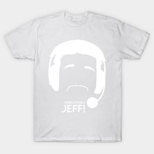 Unbelievable Jeff. T-Shirt